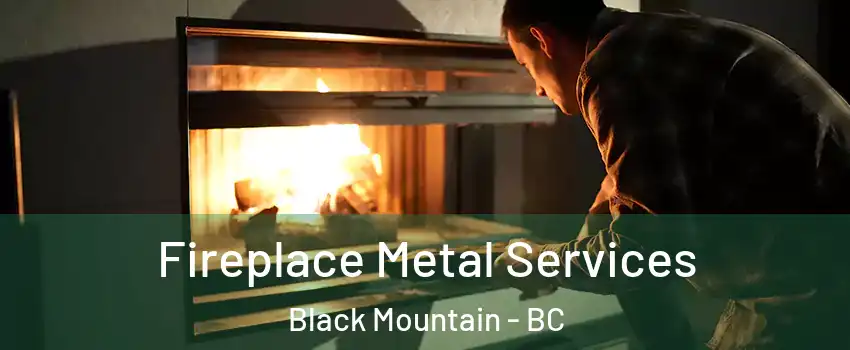 Fireplace Metal Services Black Mountain - BC