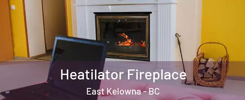  Heatilator Fireplace East Kelowna - BC