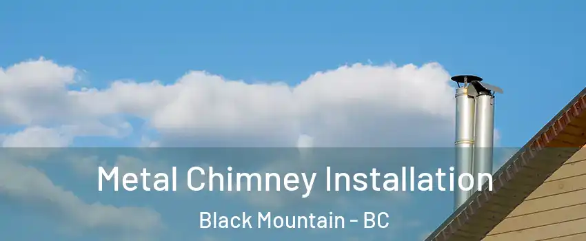  Metal Chimney Installation Black Mountain - BC